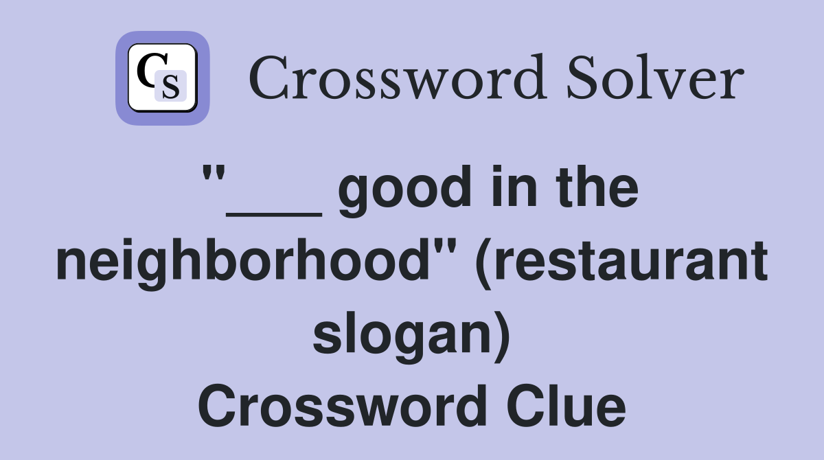 "___ good in the neighborhood" (restaurant slogan) Crossword Clue