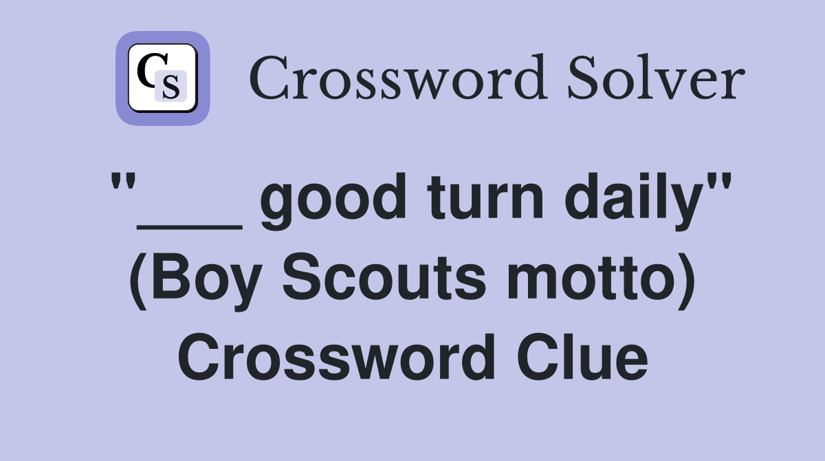 "___ good turn daily" (Boy Scouts motto) Crossword Clue
