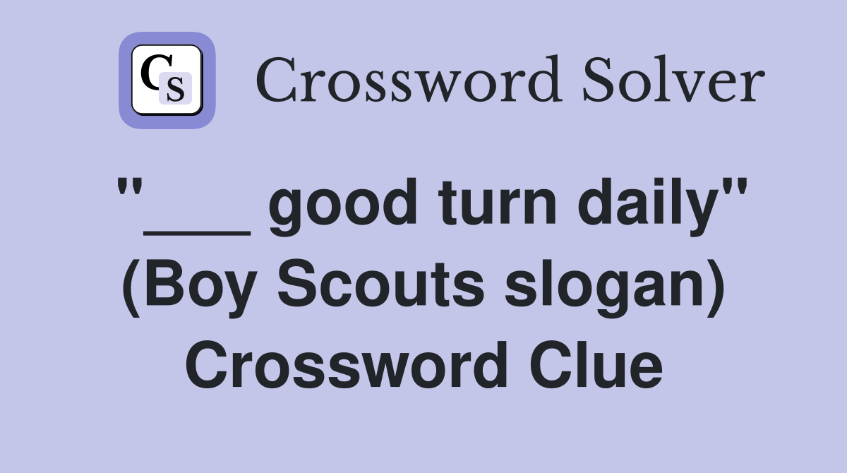 "___ good turn daily" (Boy Scouts slogan) Crossword Clue