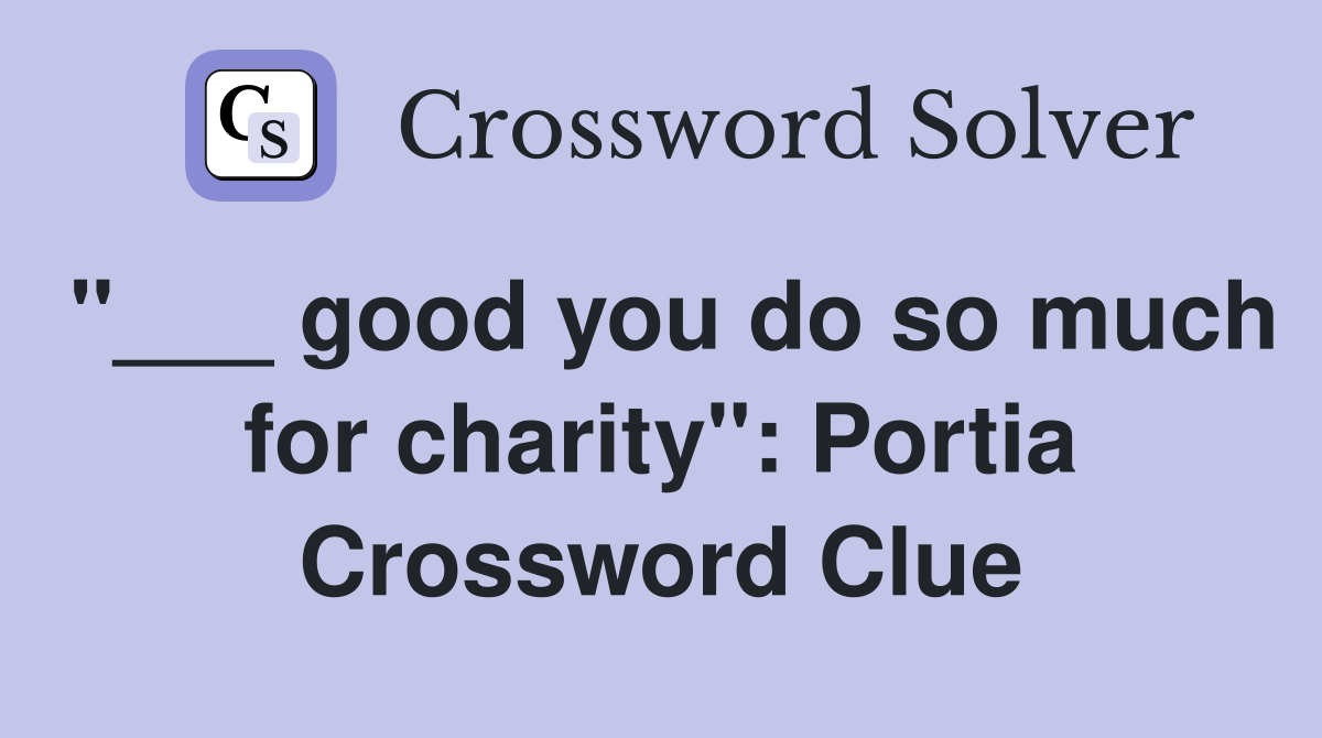 "___ good you do so much for charity": Portia Crossword Clue