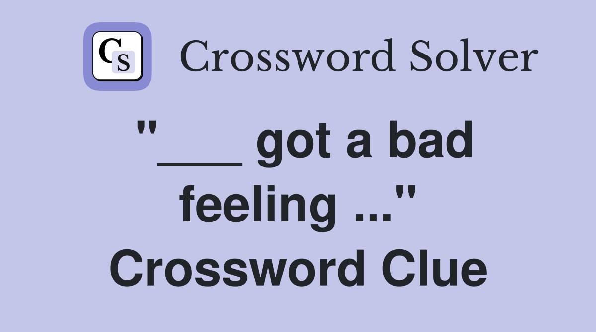 "___ got a bad feeling ..." Crossword Clue
