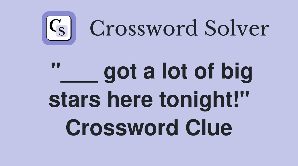 "___ got a lot of big stars here tonight!" Crossword Clue