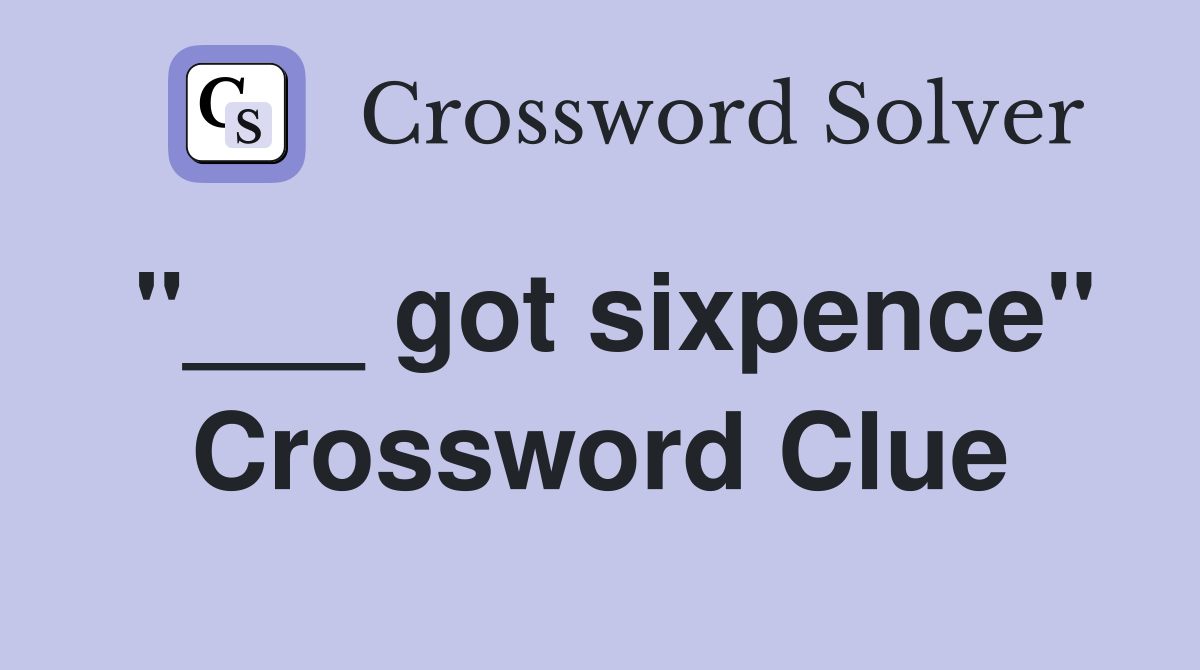 "___ got sixpence" Crossword Clue