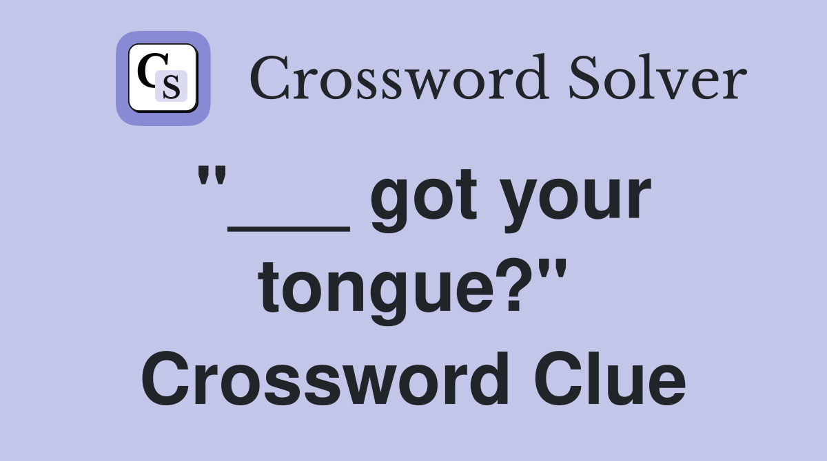 "___ got your tongue?" Crossword Clue