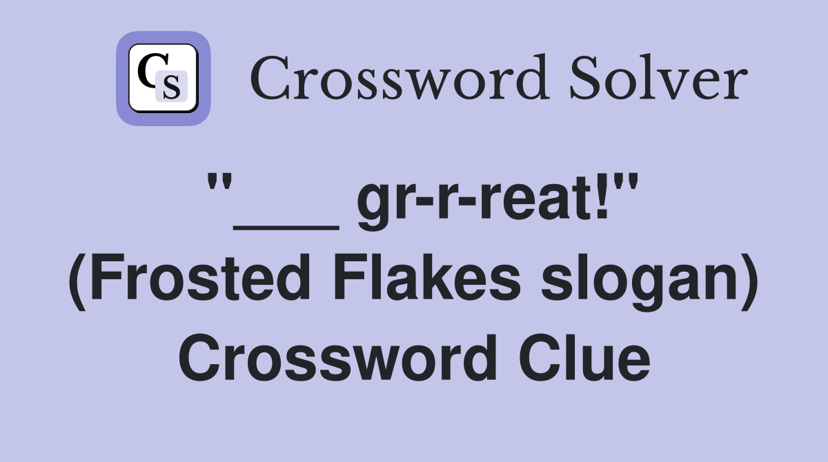 "___ gr-r-reat!" (Frosted Flakes slogan) Crossword Clue