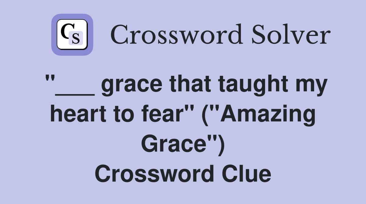 "___ grace that taught my heart to fear" ("Amazing Grace") Crossword Clue