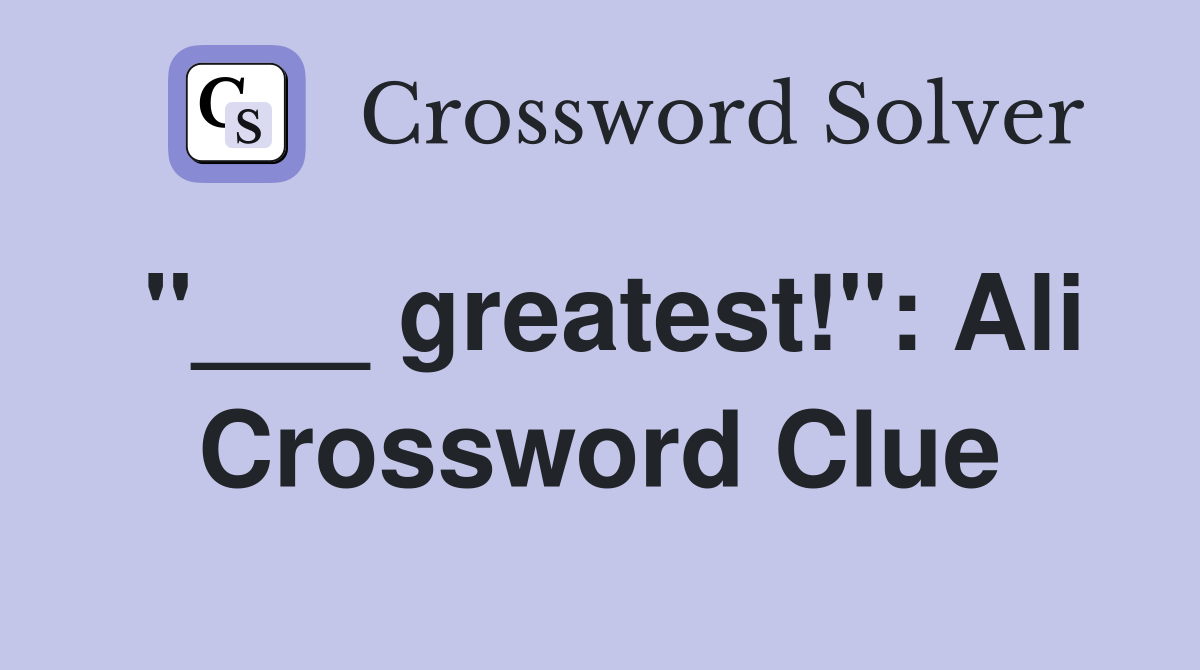 "___ greatest!": Ali Crossword Clue