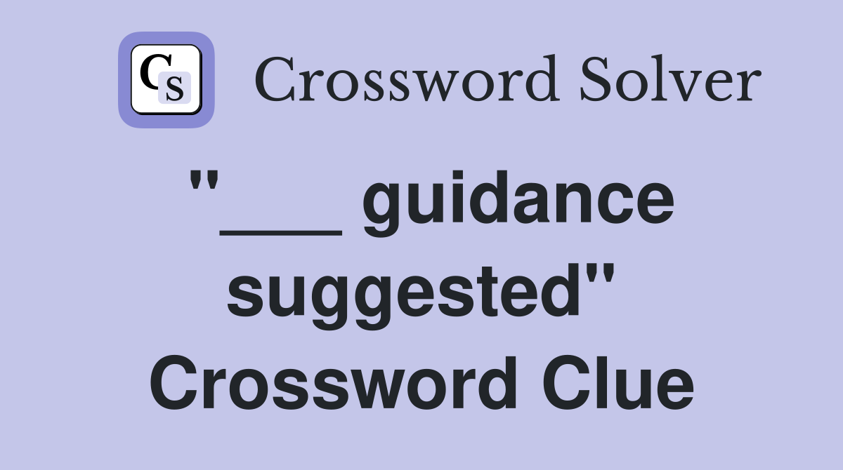 "___ guidance suggested" Crossword Clue