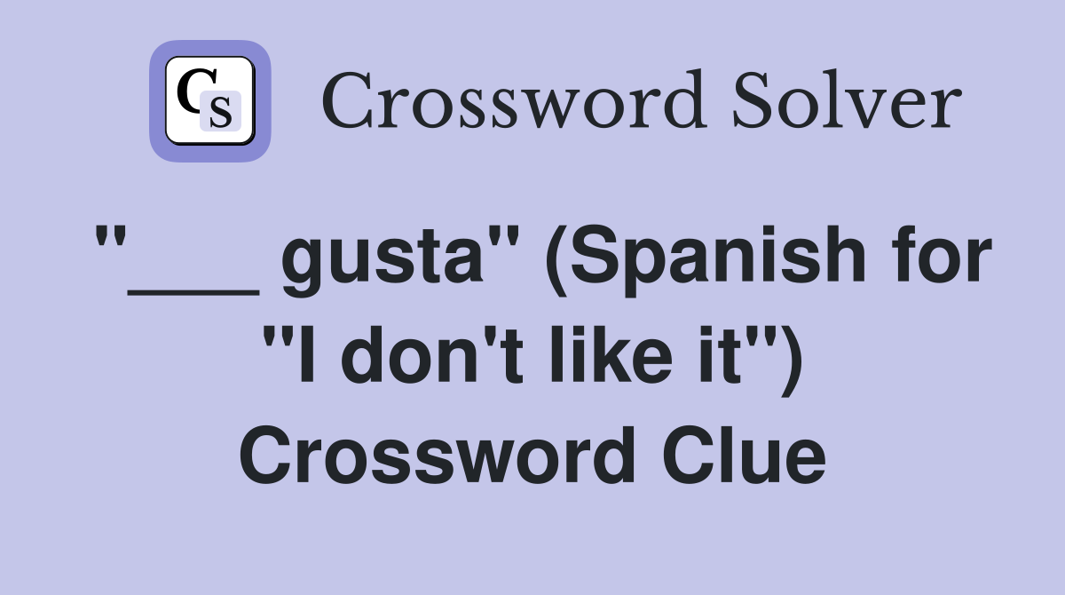 "___ gusta" (Spanish for "I don't like it") Crossword Clue