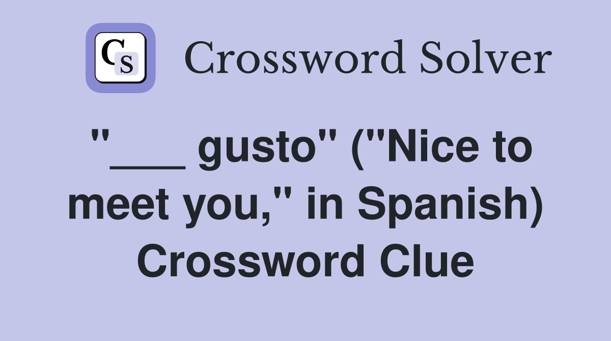 "___ gusto" ("Nice to meet you," in Spanish) Crossword Clue