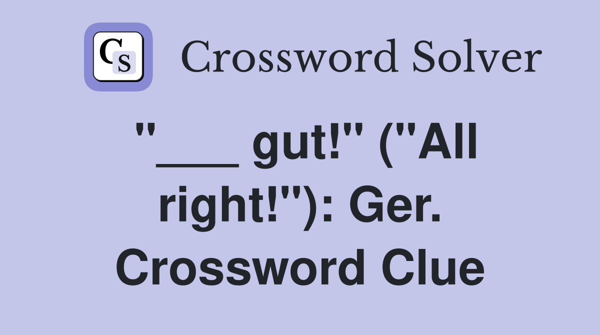 "___ gut!" ("All right!"): Ger. Crossword Clue