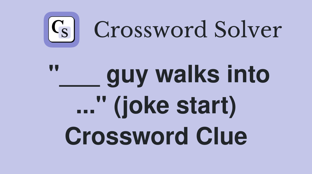 "___ guy walks into ..." (joke start) Crossword Clue