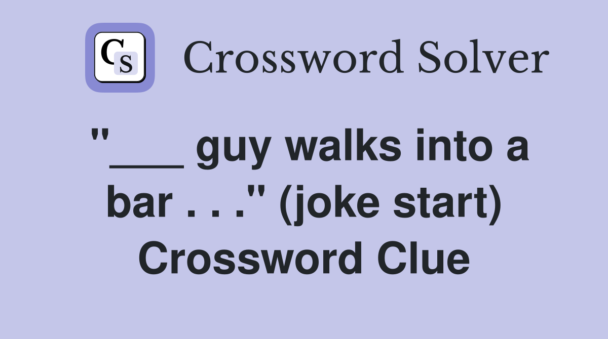 "___ guy walks into a bar . . ." (joke start) Crossword Clue