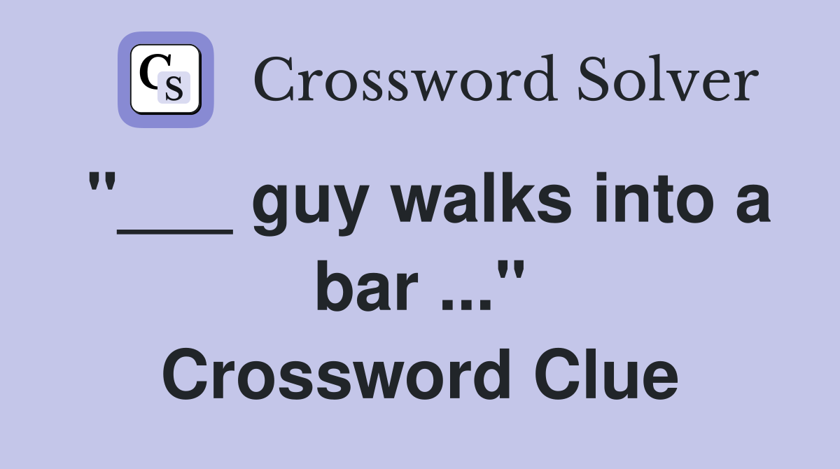 "___ guy walks into a bar ..." Crossword Clue