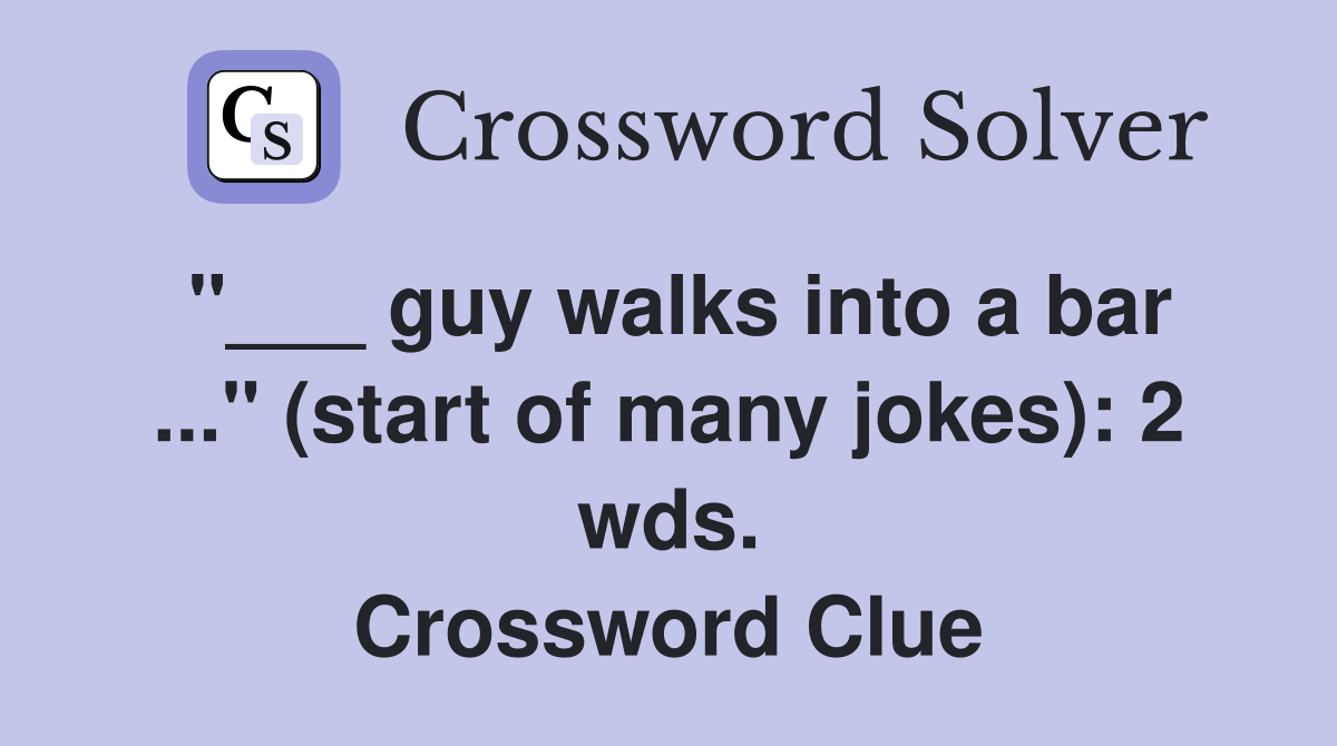 "___ guy walks into a bar ..." (start of many jokes): 2 wds. Crossword Clue