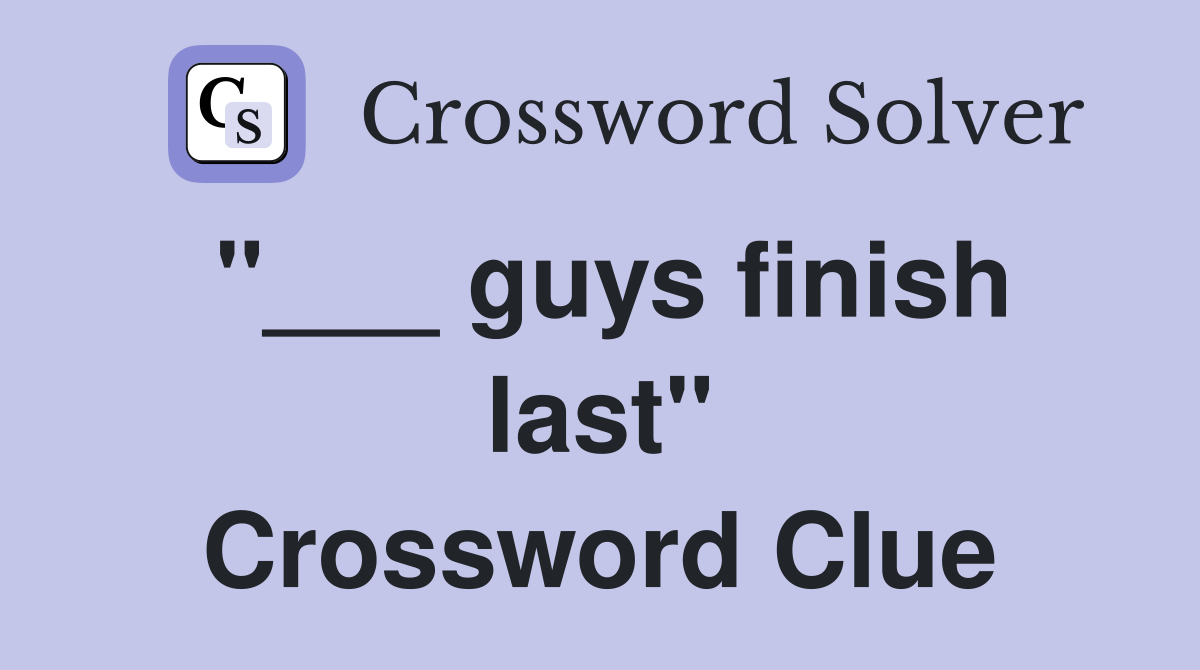 "___ guys finish last" Crossword Clue