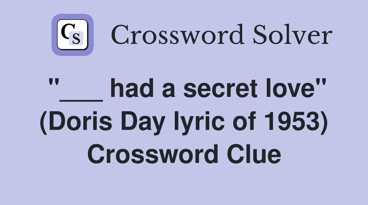 "___ had a secret love" (Doris Day lyric of 1953) Crossword Clue