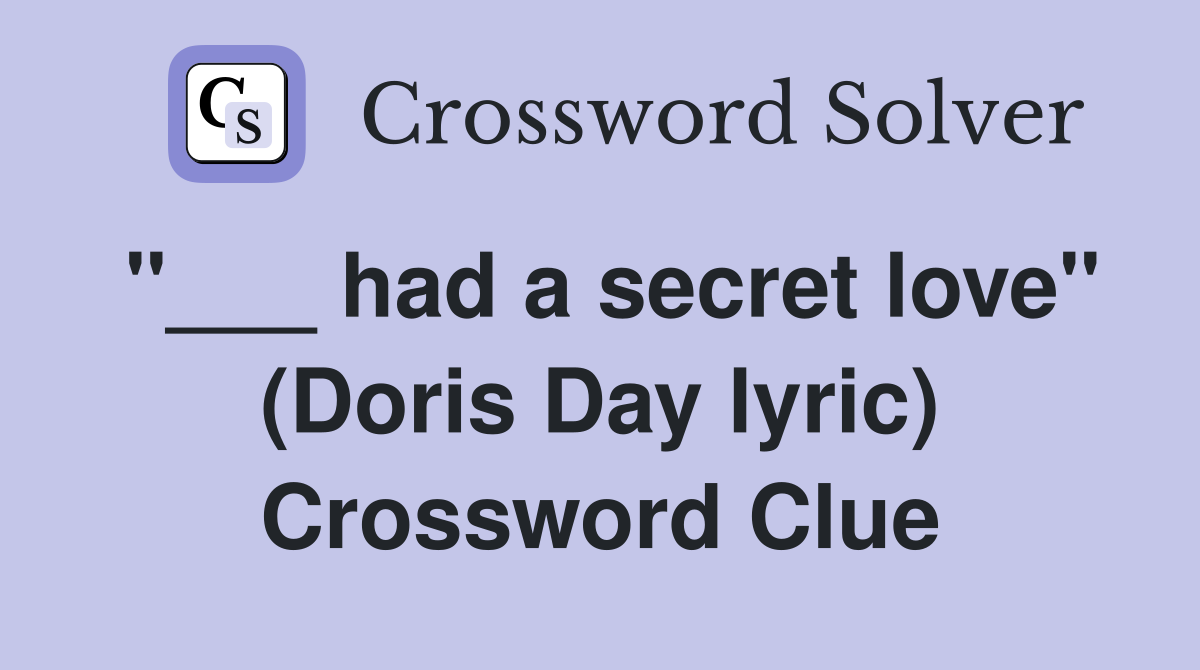 "___ had a secret love" (Doris Day lyric) Crossword Clue