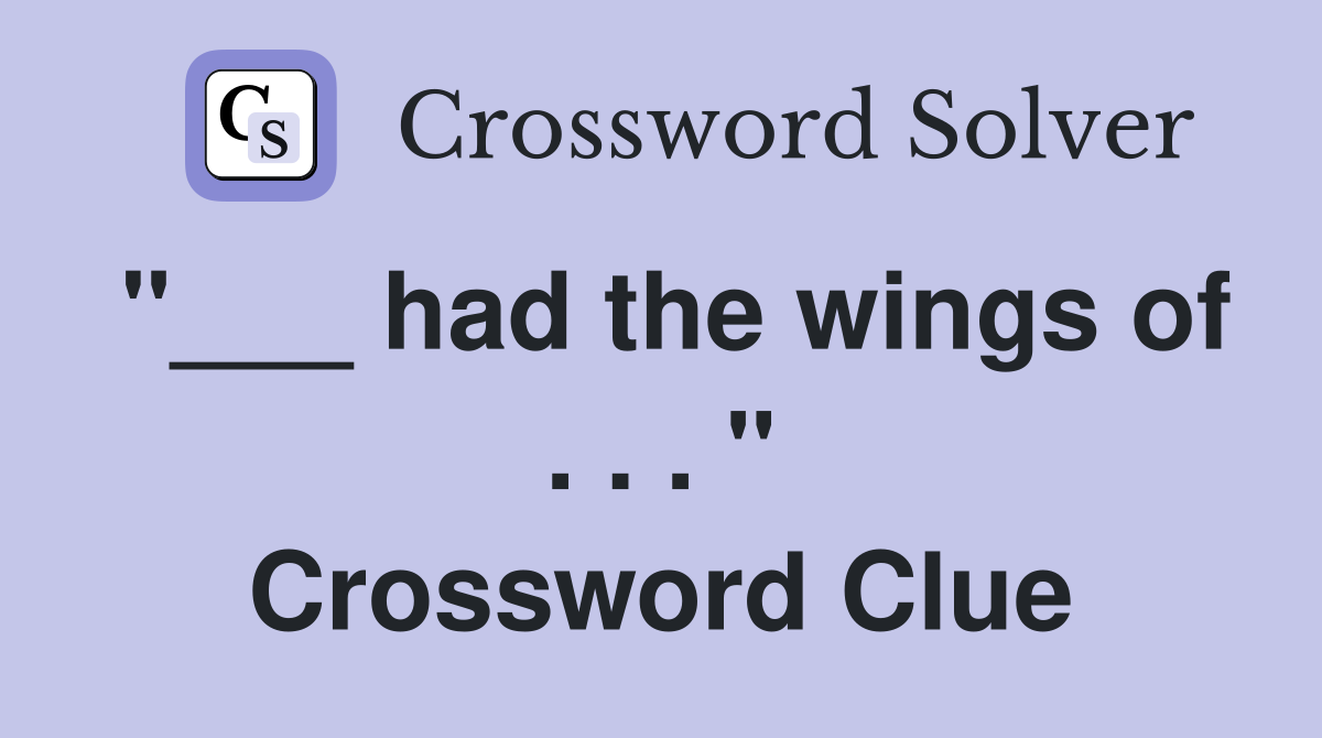 "___ had the wings of . . . " Crossword Clue
