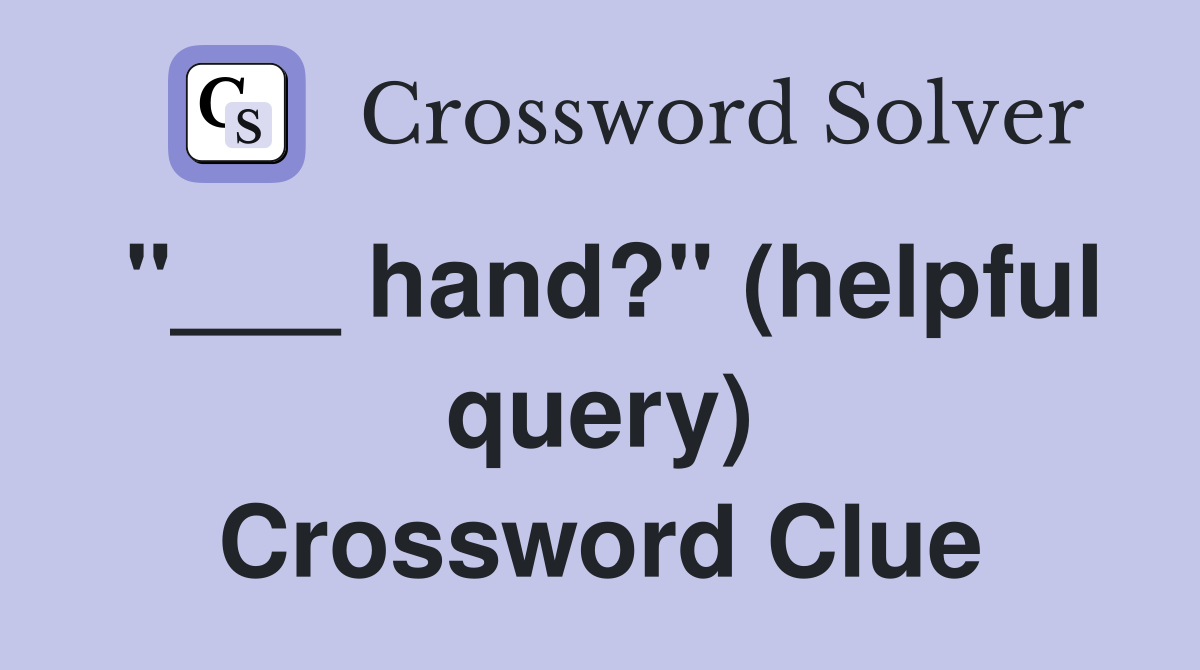 "___ hand?" (helpful query) Crossword Clue