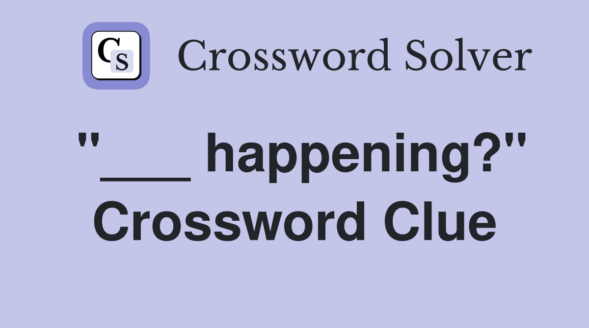 "___ happening?" Crossword Clue