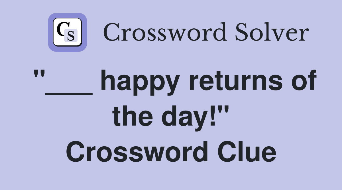 "___ happy returns of the day!" Crossword Clue