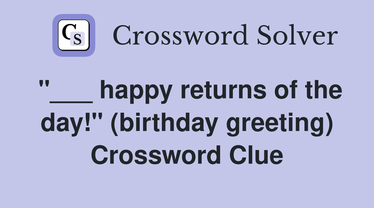 "___ happy returns of the day!" (birthday greeting) Crossword Clue