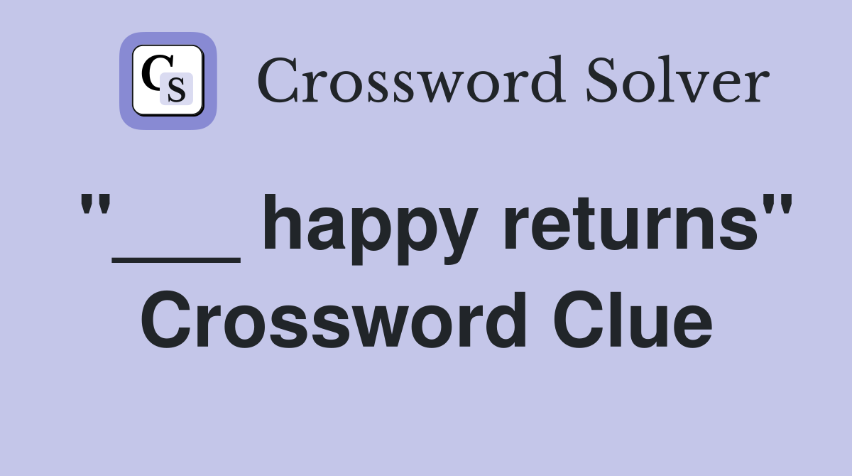 "___ happy returns" Crossword Clue