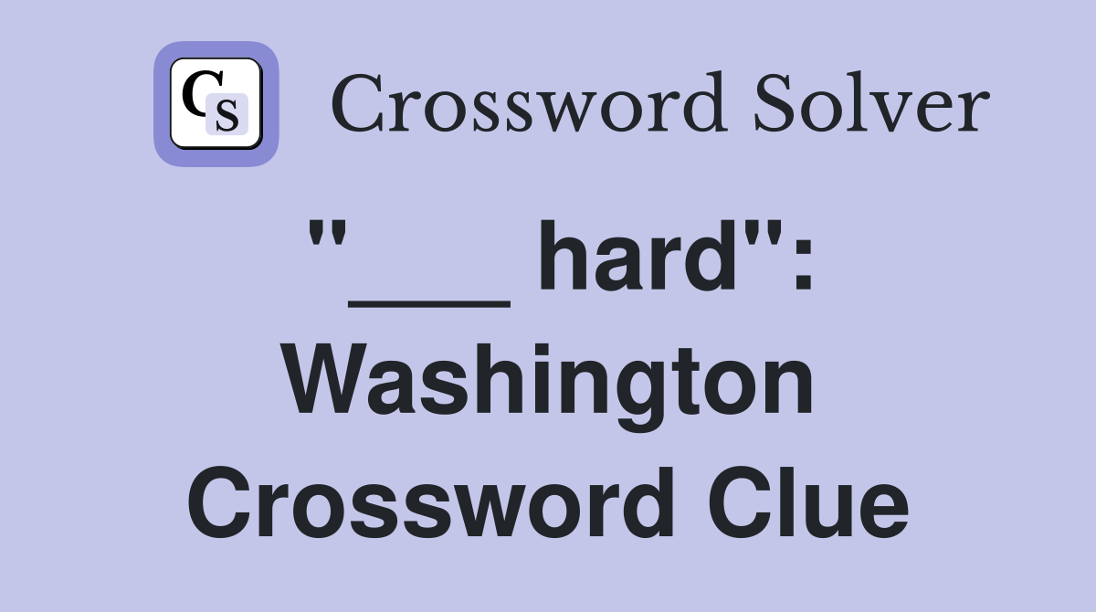 "___ hard": Washington Crossword Clue