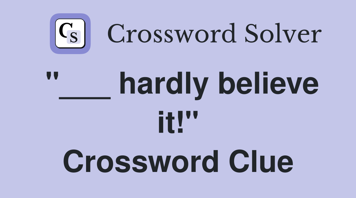 "___ hardly believe it!" Crossword Clue