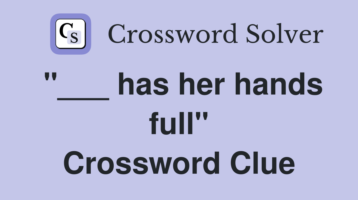 "___ has her hands full" Crossword Clue