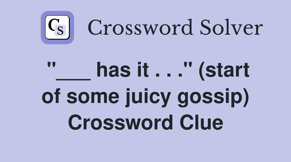 "___ has it . . ." (start of some juicy gossip) Crossword Clue
