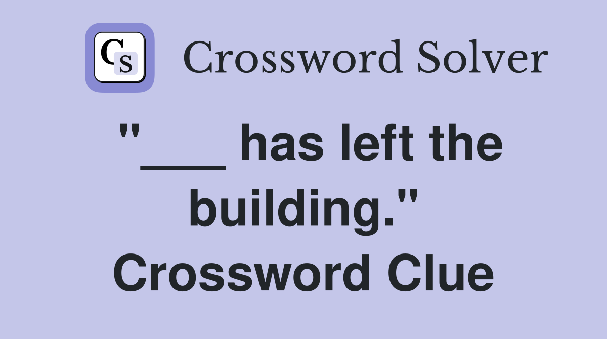 "___ has left the building." Crossword Clue