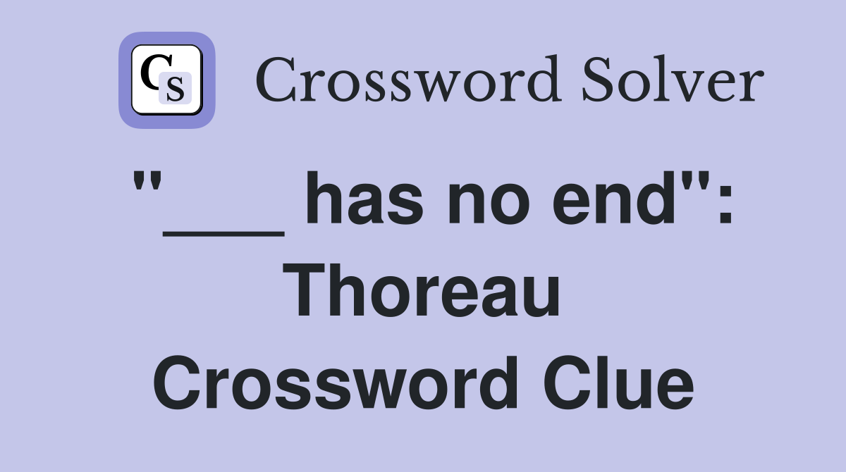 "___ has no end": Thoreau Crossword Clue