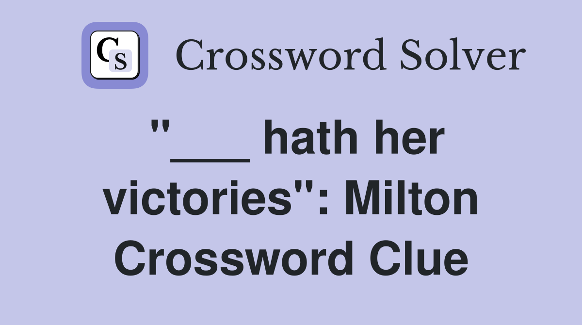 "___ hath her victories": Milton Crossword Clue