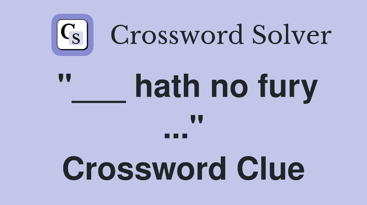 "___ hath no fury ..." Crossword Clue