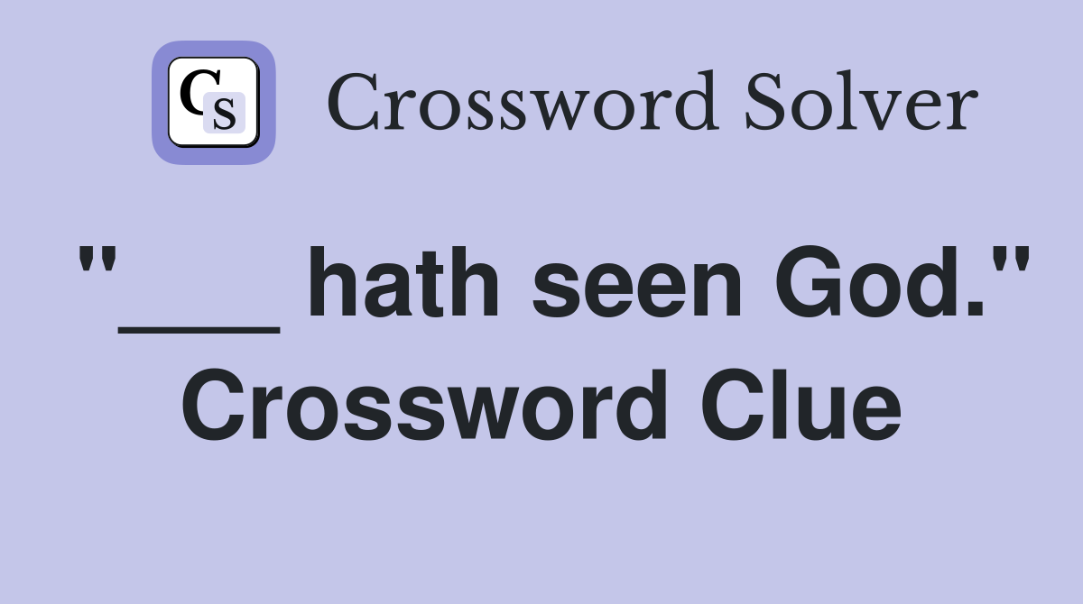 "___ hath seen God." Crossword Clue