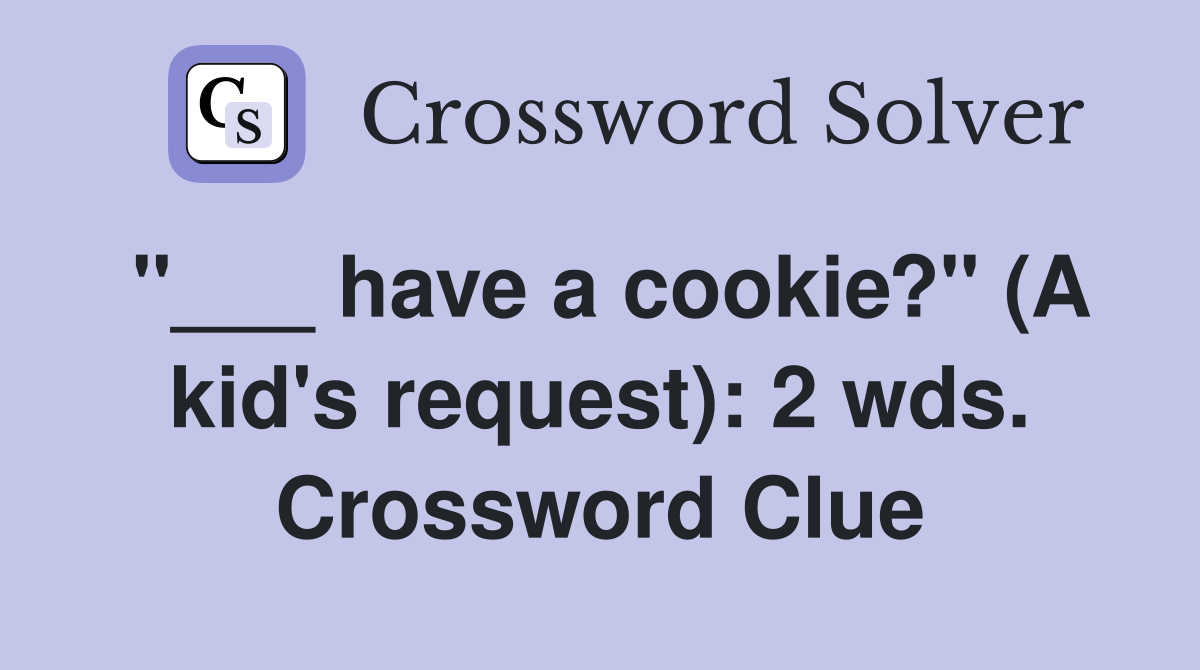 "___ have a cookie?" (A kid's request): 2 wds. Crossword Clue
