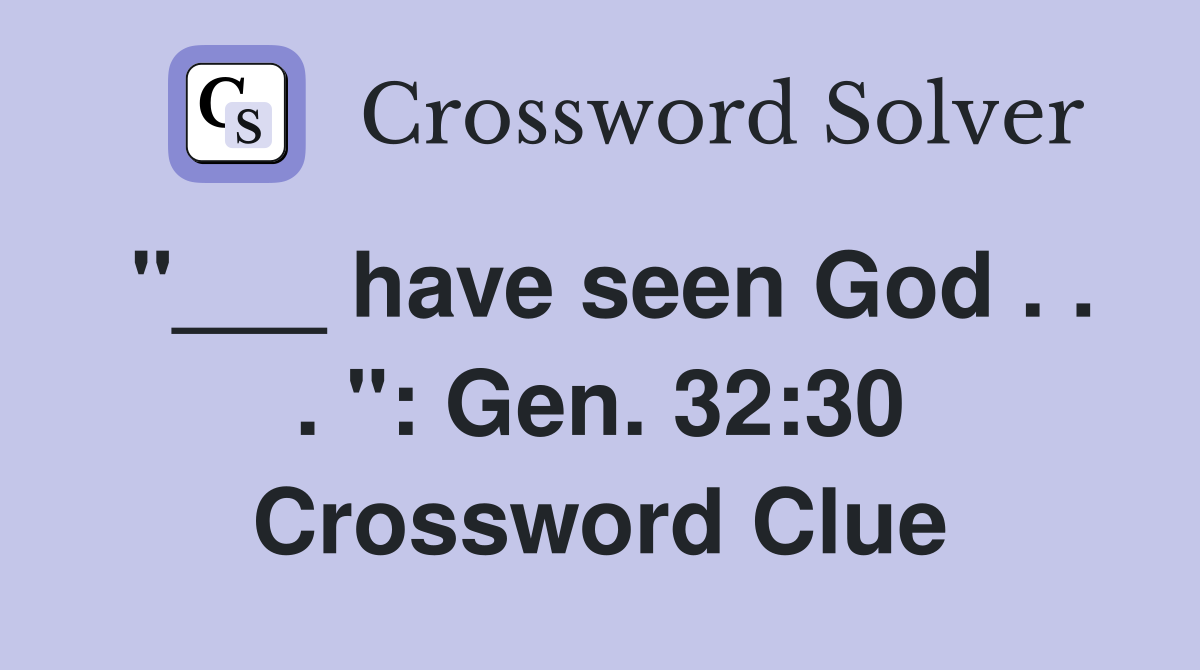 "___ have seen God . . . ": Gen. 32:30 Crossword Clue