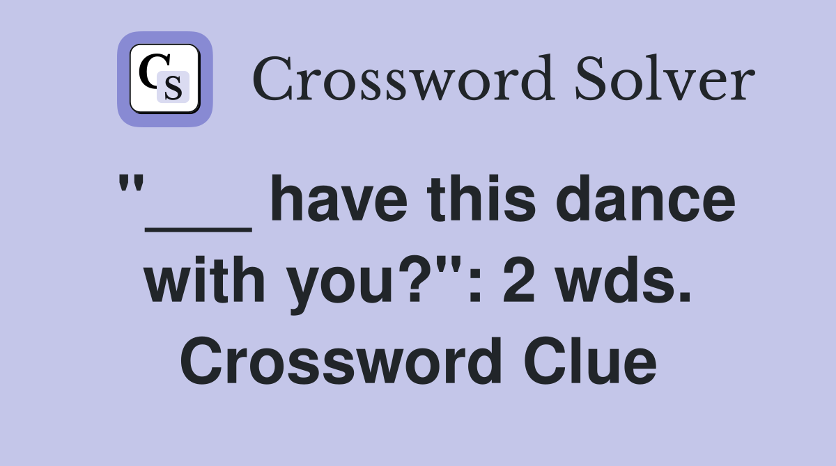 "___ have this dance with you?": 2 wds. Crossword Clue