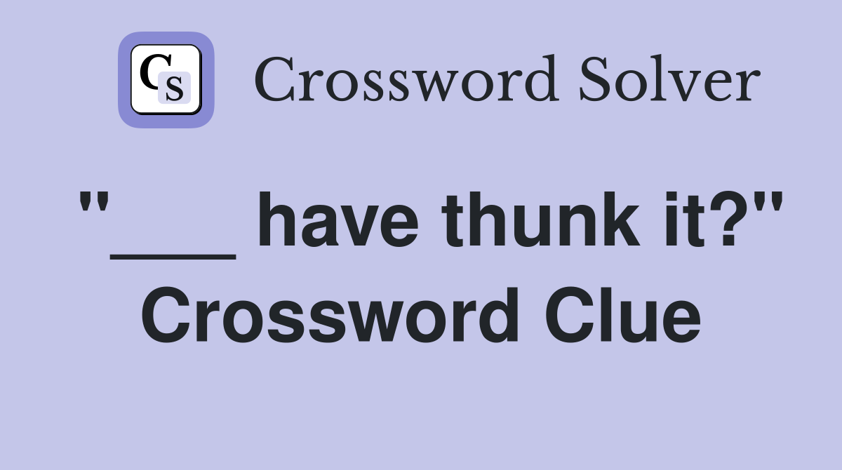 "___ have thunk it?" Crossword Clue