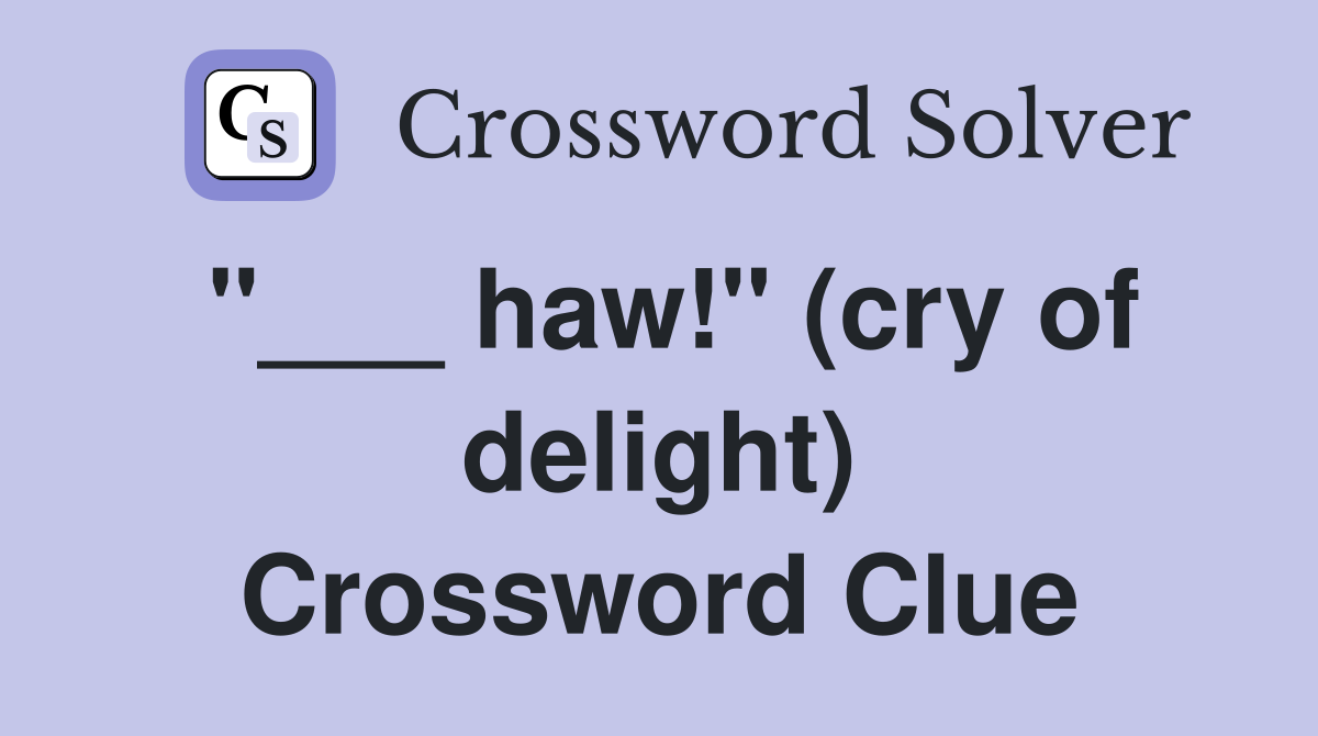 "___ haw!" (cry of delight) Crossword Clue
