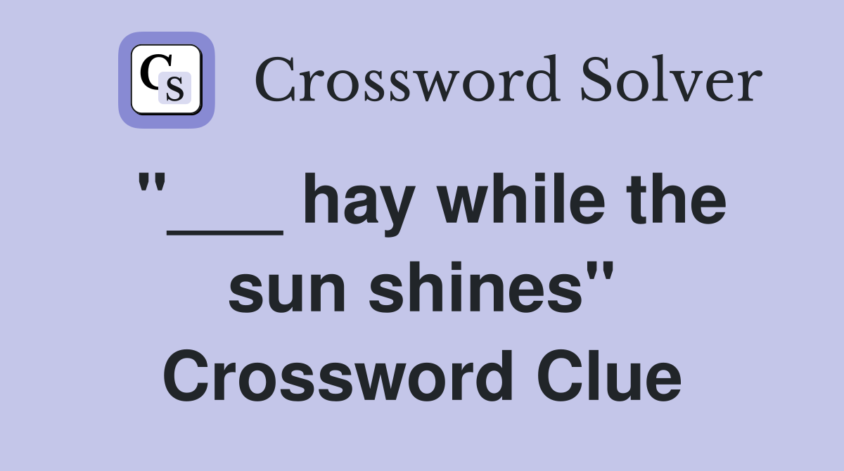 "___ hay while the sun shines" Crossword Clue