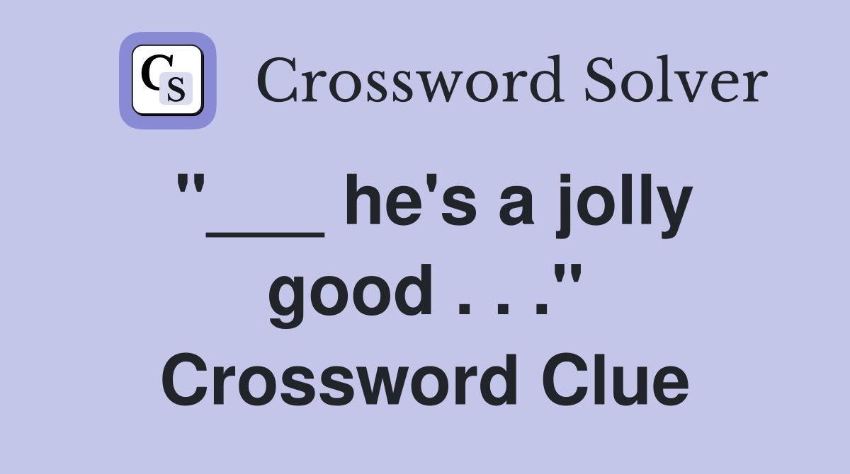 "___ he's a jolly good . . ." Crossword Clue