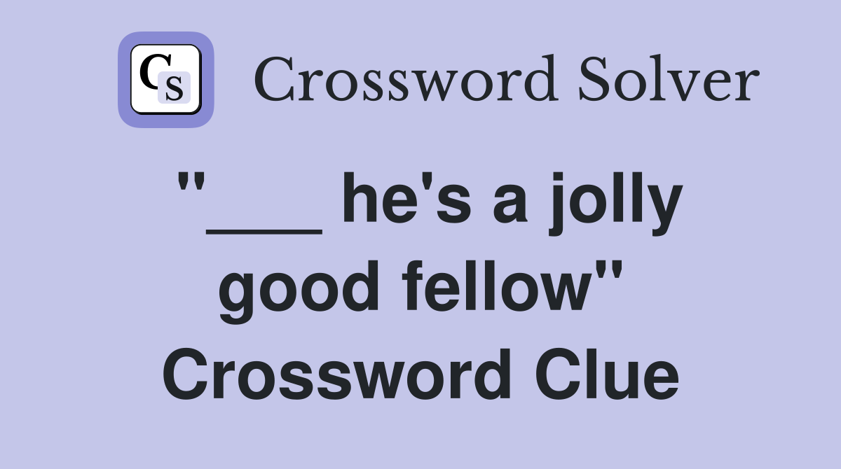 "___ he's a jolly good fellow" Crossword Clue