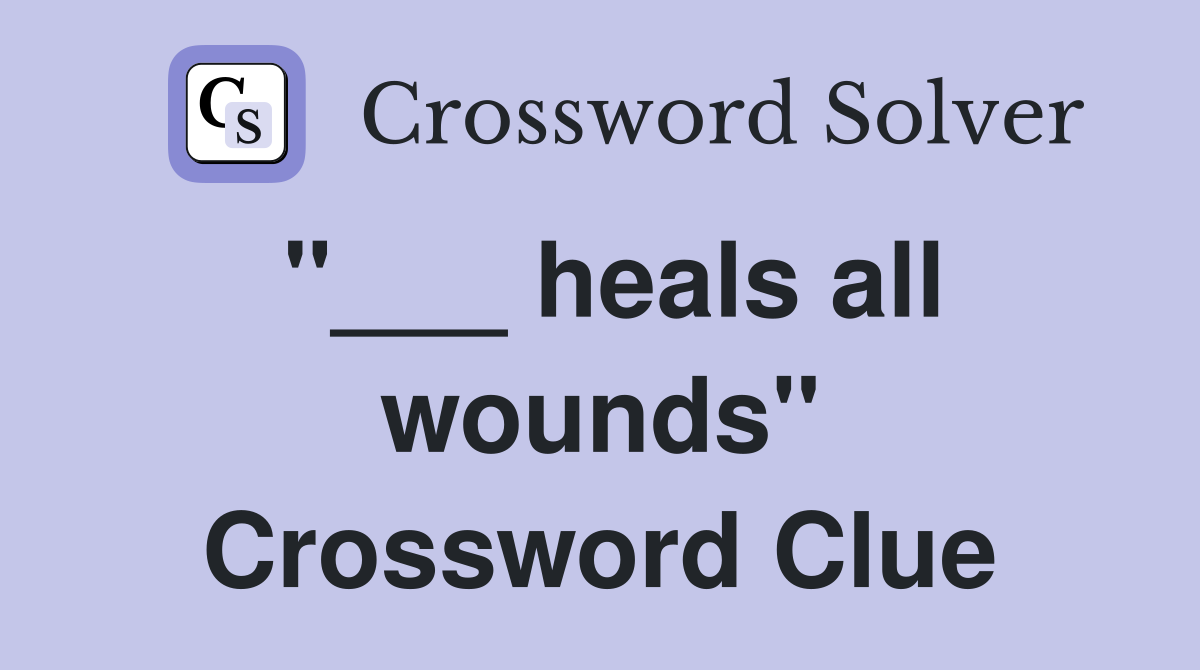 "___ heals all wounds" Crossword Clue