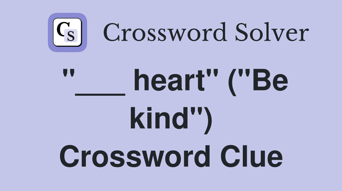 "___ heart" ("Be kind") Crossword Clue