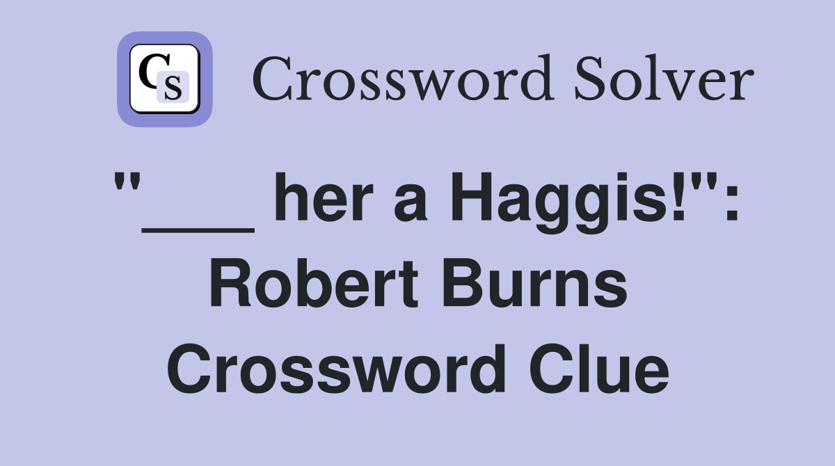 "___ her a Haggis!": Robert Burns Crossword Clue