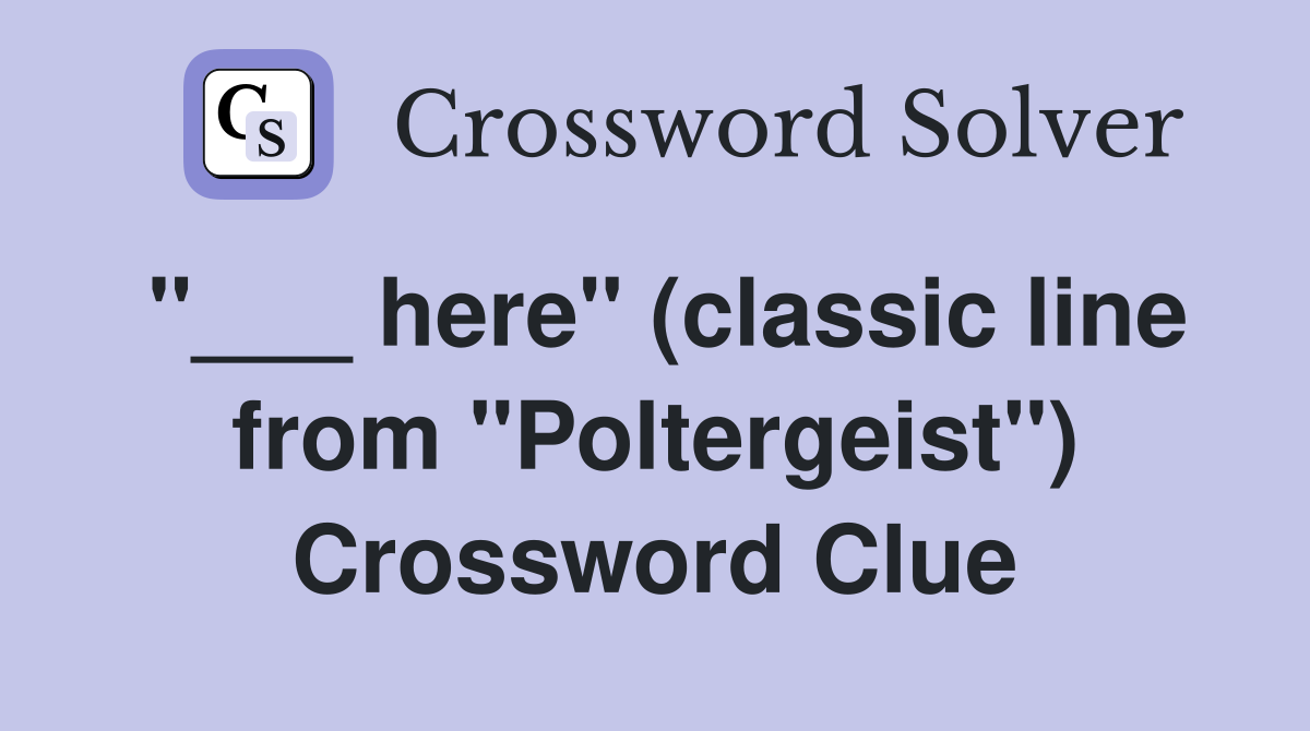 "___ here" (classic line from "Poltergeist") Crossword Clue