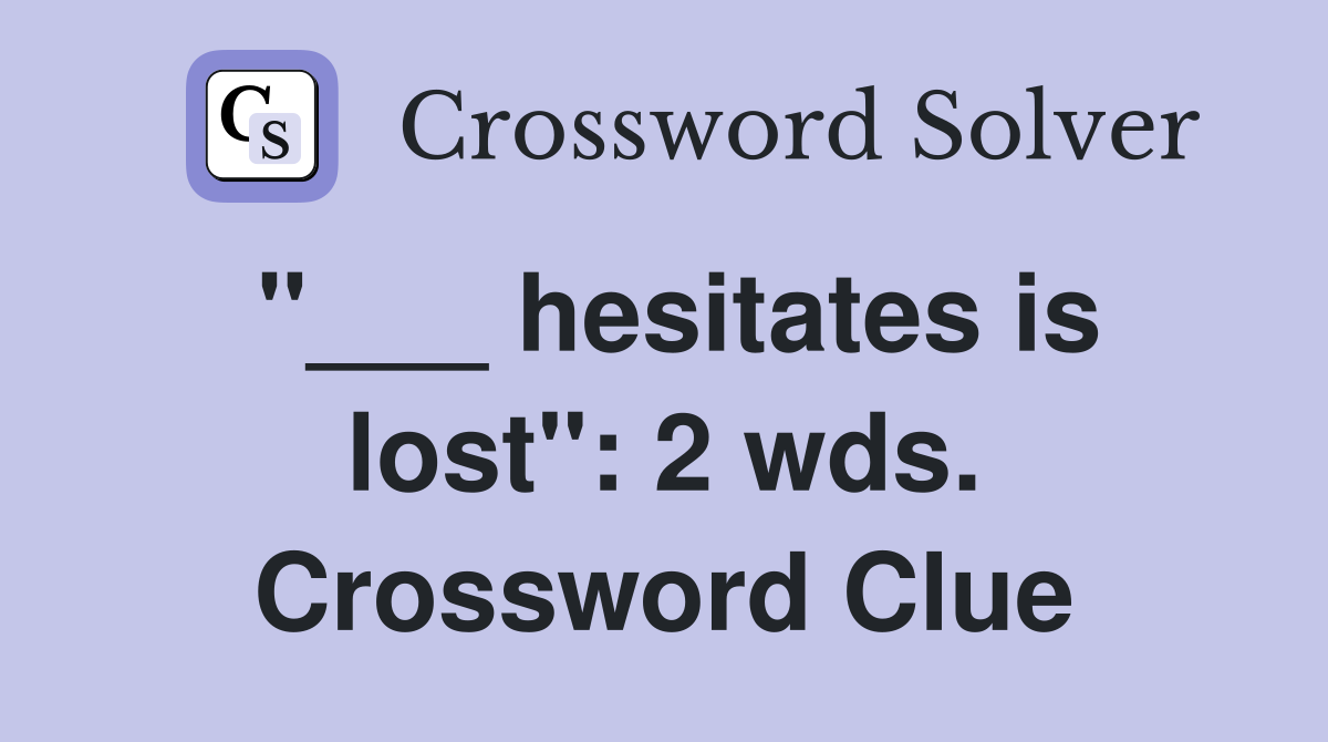 "___ hesitates is lost": 2 wds. Crossword Clue